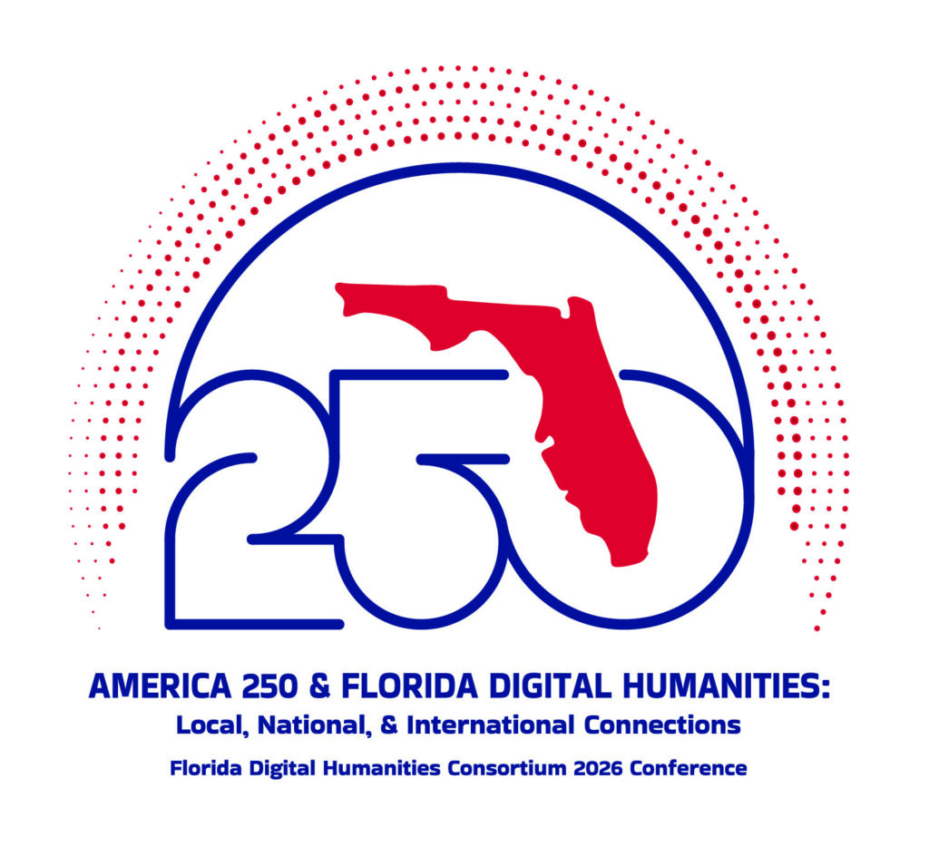  The number 250 features a map of Florida in the middle. America 250 and Florida Digital Humanities: Local, National, and international connections. Florida Digital Humanities Consortium 2026 conference.